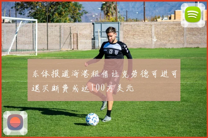 东体报道海港租借让克劳德可进可退买断费或达100万美元