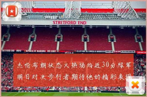 杰伦布朗状态火热场均近30分绿军明日对决步行者期待他的精彩表现