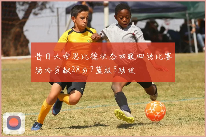 昔日大帝恩比德状态回暖四场比赛场均贡献28分7篮板5助攻