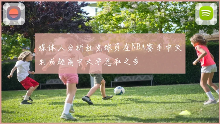 媒体人分析杜克球员在NBA赛季中失利或超高中大学总和之多